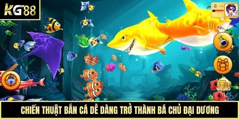 Chiến Thuật Bắn Cá Dễ Dàng Trở Thành Bá Chủ Đại Dương