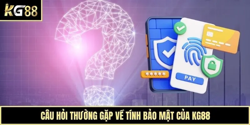 Câu hỏi thường gặp về tính bảo mật của KG88
