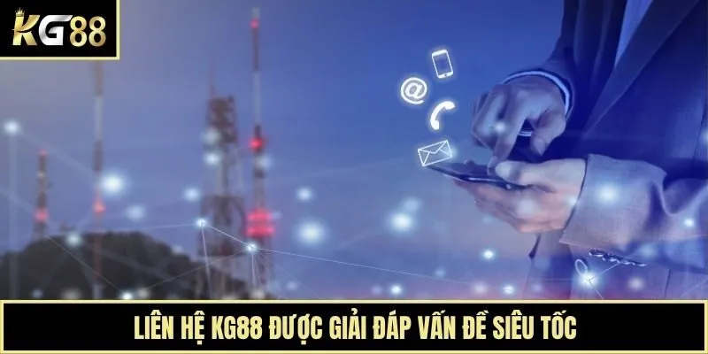 Liên hệ KG88 được giải đáp vấn đề siêu tốc